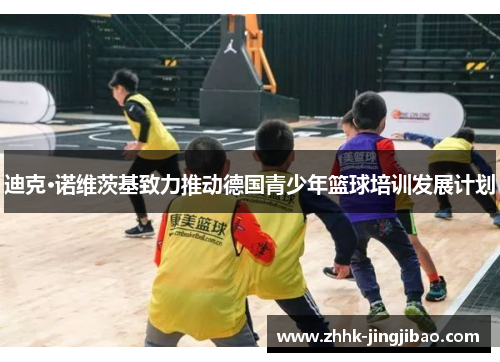迪克·诺维茨基致力推动德国青少年篮球培训发展计划