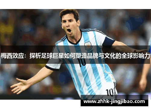 梅西效应：探析足球巨星如何塑造品牌与文化的全球影响力