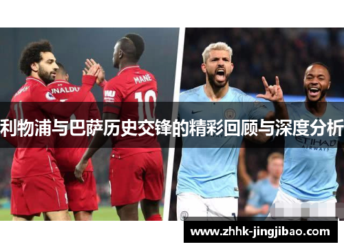 利物浦与巴萨历史交锋的精彩回顾与深度分析