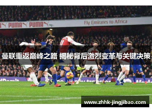 曼联重返巅峰之路 揭秘背后激烈变革与关键决策